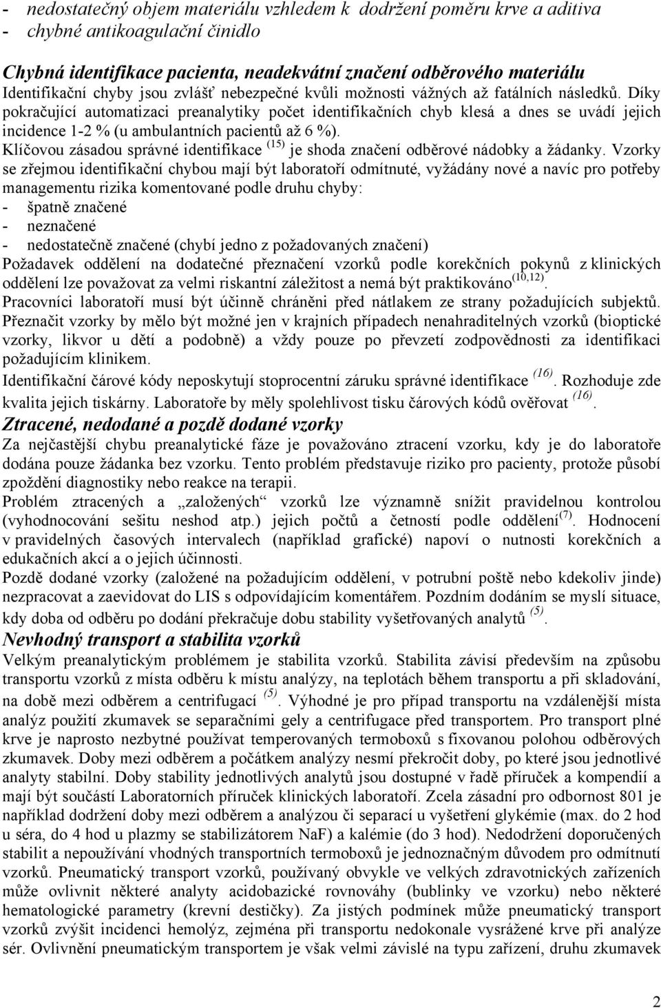 Díky pokračující automatizaci preanalytiky počet identifikačních chyb klesá a dnes se uvádí jejich incidence 1-2 % (u ambulantních pacientů až 6 %).