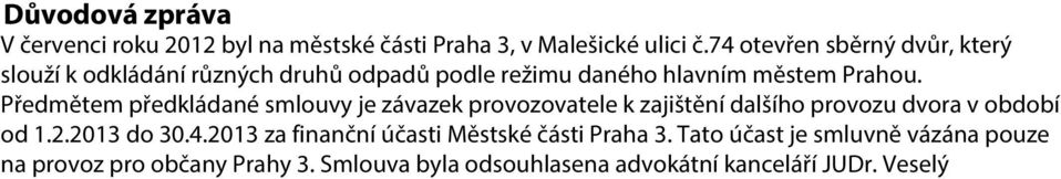 Předmětem předkládané smlouvy je závazek provozovatele k zajištění dalšího provozu dvora v období od 1.2.2013 do 30.4.