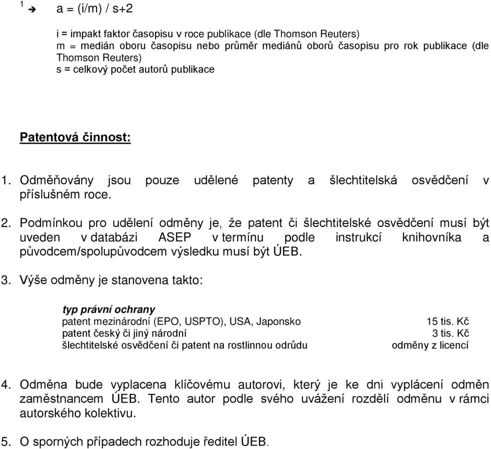 Podmínkou pro udělení odměny je, že patent či šlechtitelské osvědčení musí být uveden v databázi ASEP v termínu podle instrukcí knihovníka a původcem/spolupůvodcem výsledku musí být ÚEB. 3.