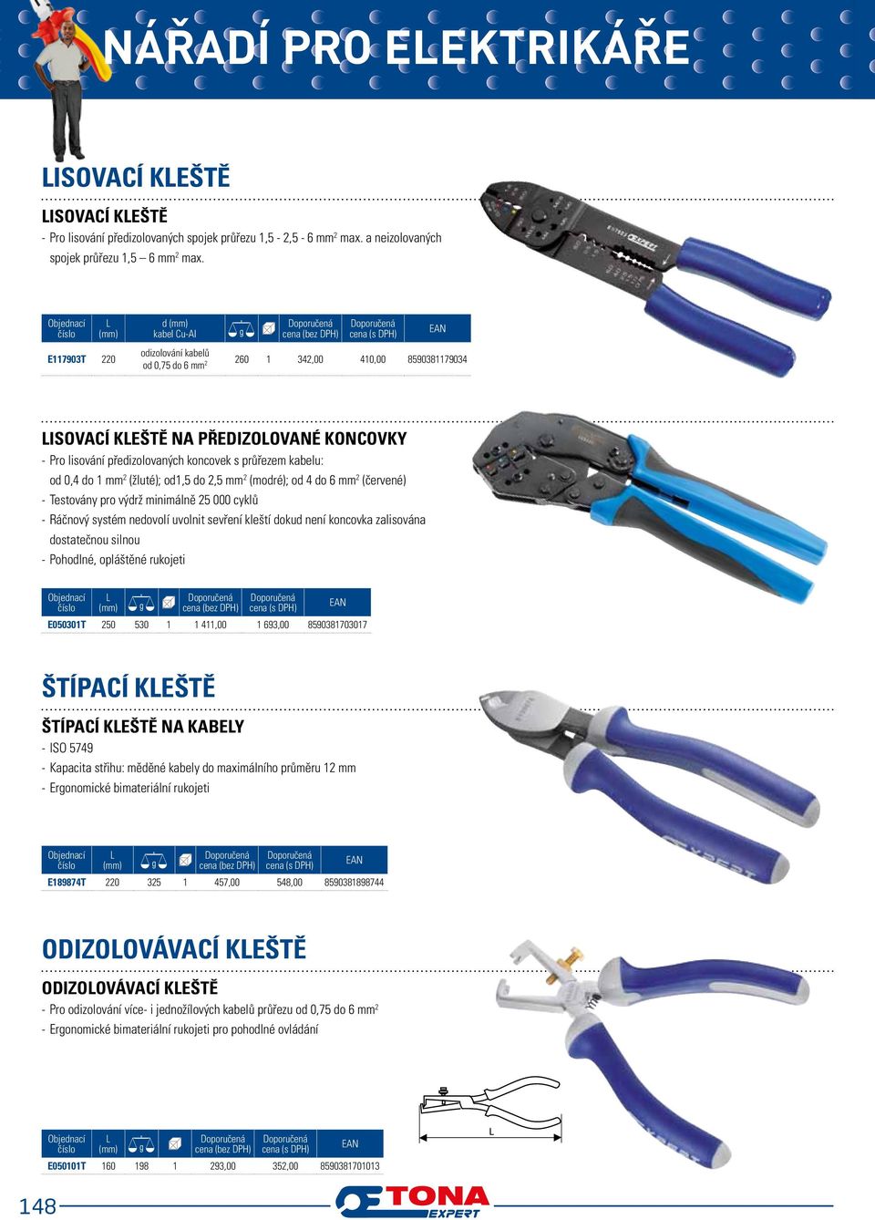 od 0,4 do 1 mm 2 (žluté); od1,5 do 2,5 mm 2 (modré); od 4 do 6 mm 2 (červené) --Testovány pro výdrž minimálně 25 000 cyklů --Ráčnový systém nedovolí uvolnit sevření kleští dokud není koncovka