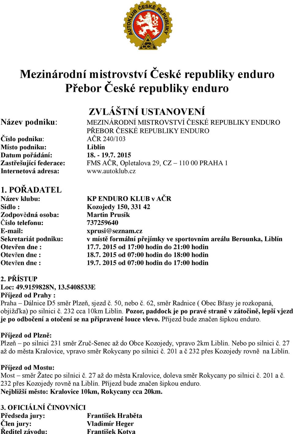 POŘADATEL Název klubu: KP ENDURO KLUB v AČR Sídlo : Kozojedy 150, 331 42 Zodpovědná osoba: Martin Prusík Číslo telefonu: 737259640 E-mail: xprusi@seznam.