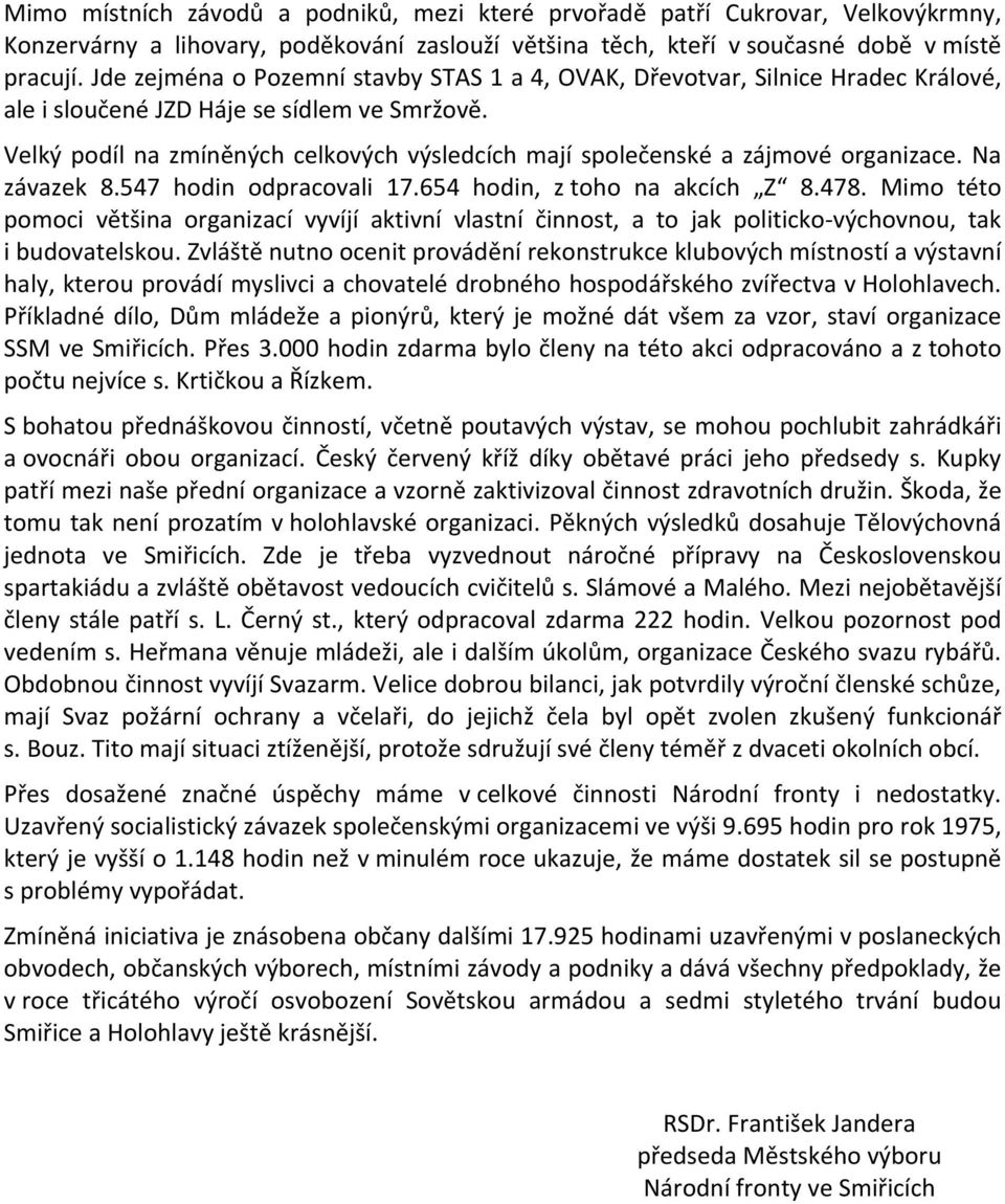 Velký podíl na zmíněných celkových výsledcích mají společenské a zájmové organizace. Na závazek 8.547 hodin odpracovali 17.654 hodin, z toho na akcích Z 8.478.