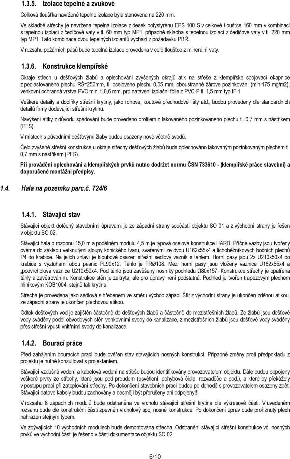 60 mm typ MP1, případně skladba s tepelnou izolací z čedičové vaty v tl. 220 mm typ MP1. Tato kombinace dvou tepelných izolantů vychází z požadavku PBŘ.