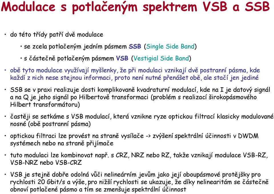 komplikovaně kvadraturní modulací, kde na I je datový signál a na Q je jeho signál po Hilbertově transformaci (problém s realizací širokopásmového Hilbert transformátoru) častěji se setkáme s VSB