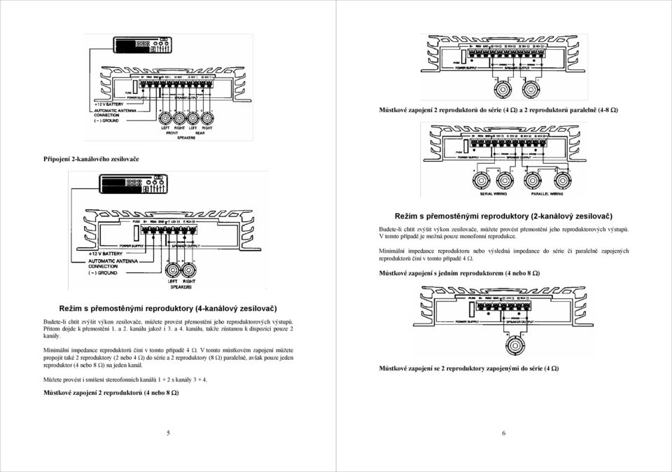 Minimální impedance reproduktoru nebo výsledná impedance do série či paralelně zapojených reproduktorů činí v tomto případě 4 Ω.