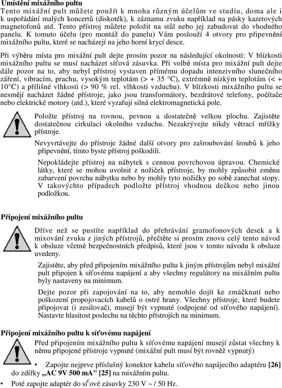 K tomuto úelu (pro montáž do panelu) Vám poslouží 4 otvory pro pipevnní mixážního pultu, které se nacházejí na jeho horní krycí desce.