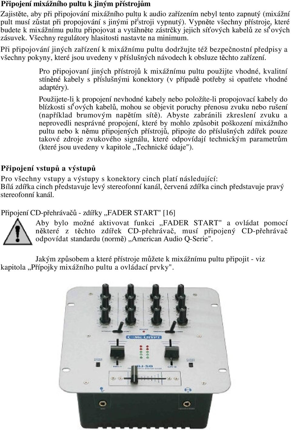 Pi pipojování jiných zaízení k mixážnímu pultu dodržujte též bezpenostní pedpisy a všechny pokyny, které jsou uvedeny v píslušných návodech k obsluze tchto zaízení.