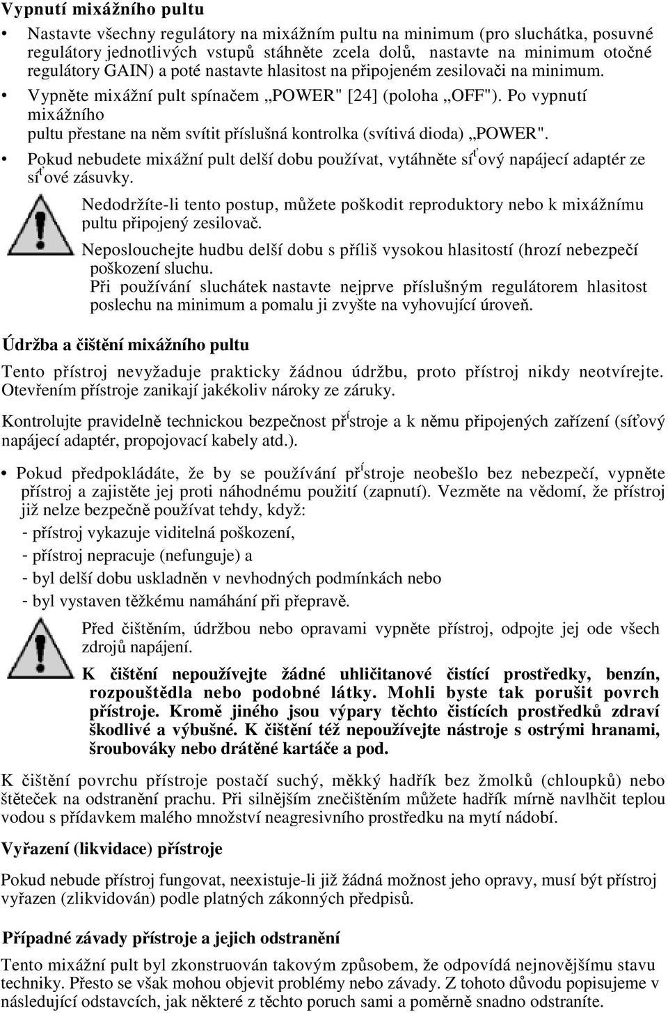 Po vypnutí mixážního pultu pestane na nm svítit píslušná kontrolka (svítivá dioda) POWER". Pokud nebudete mixážní pult delší dobu používat, vytáhnte sí ový napájecí adaptér ze sí ové zásuvky.