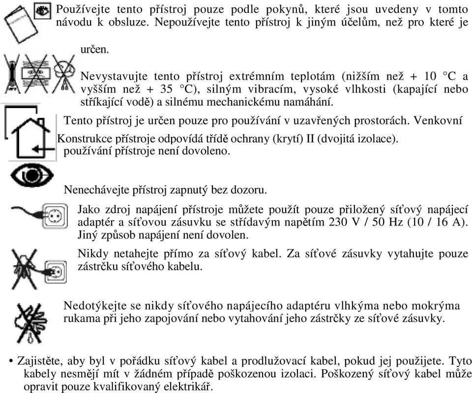 Tento pístroj je uren pouze pro používání v uzavených prostorách. Venkovní Konstrukce pístroje odpovídá tíd ochrany (krytí) II (dvojitá izolace). používání pístroje není dovoleno.