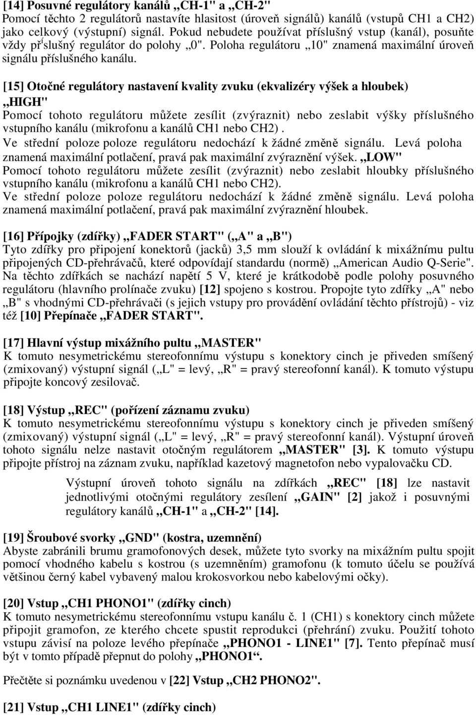 [15] Otoné regulátory nastavení kvality zvuku (ekvalizéry výšek a hloubek) HIGH" Pomocí tohoto regulátoru mžete zesílit (zvýraznit) nebo zeslabit výšky píslušného vstupního kanálu (mikrofonu a kanál