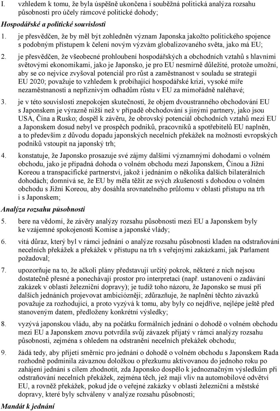 je přesvědčen, že všeobecné prohloubení hospodářských a obchodních vztahů s hlavními světovými ekonomikami, jako je Japonsko, je pro EU nesmírně důležité, protože umožní, aby se co nejvíce zvyšoval