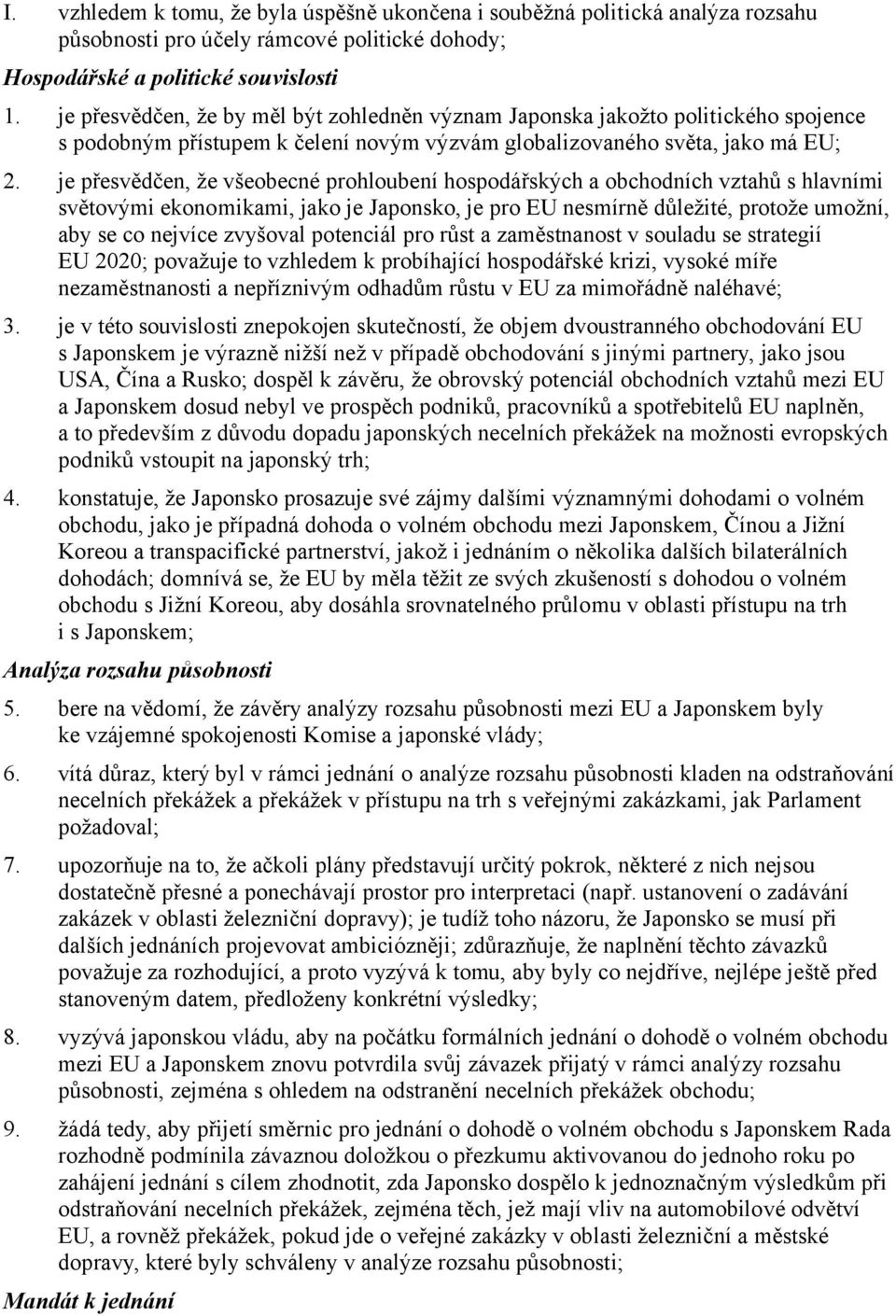 je přesvědčen, že všeobecné prohloubení hospodářských a obchodních vztahů s hlavními světovými ekonomikami, jako je Japonsko, je pro EU nesmírně důležité, protože umožní, aby se co nejvíce zvyšoval