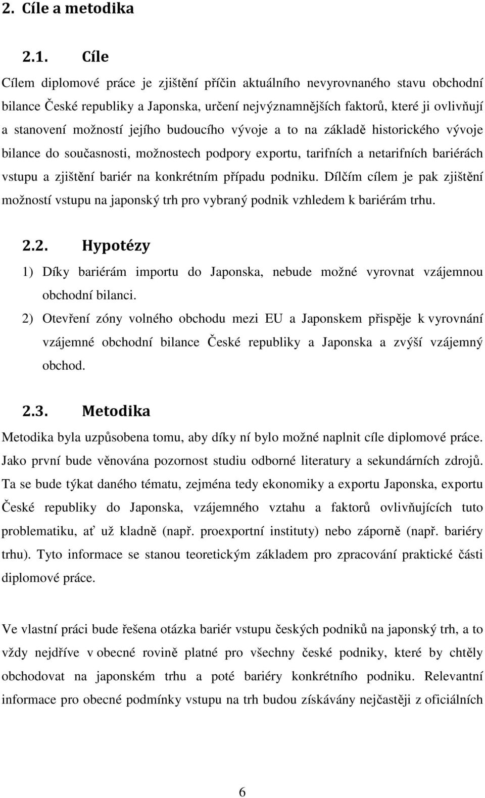 jejího budoucího vývoje a to na základě historického vývoje bilance do současnosti, možnostech podpory exportu, tarifních a netarifních bariérách vstupu a zjištění bariér na konkrétním případu