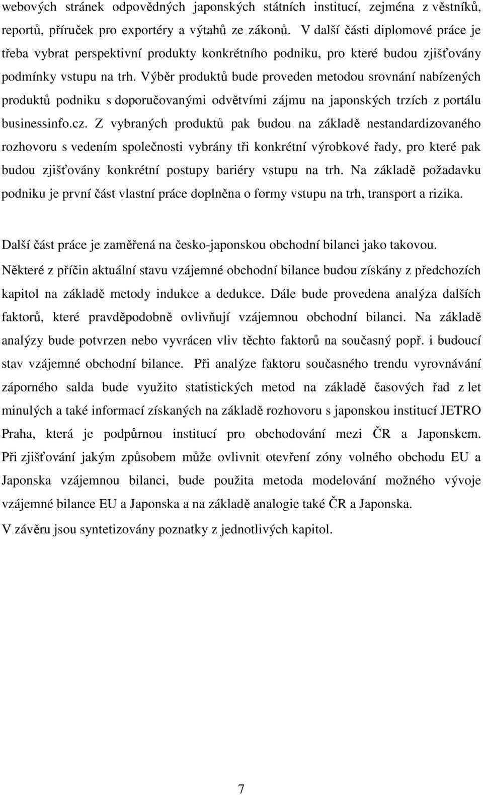Výběr produktů bude proveden metodou srovnání nabízených produktů podniku s doporučovanými odvětvími zájmu na japonských trzích z portálu businessinfo.cz.