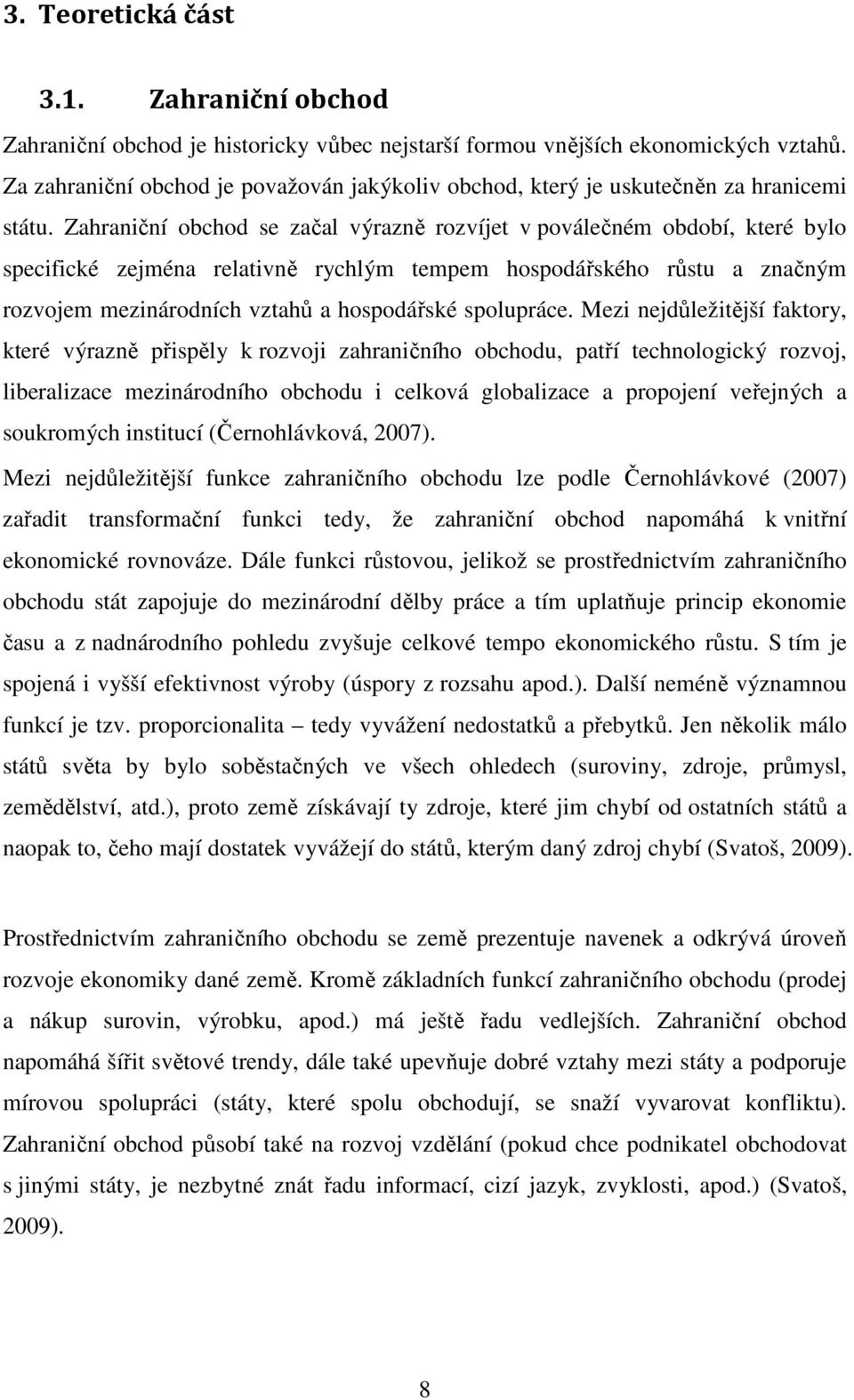 Zahraniční obchod se začal výrazně rozvíjet v poválečném období, které bylo specifické zejména relativně rychlým tempem hospodářského růstu a značným rozvojem mezinárodních vztahů a hospodářské