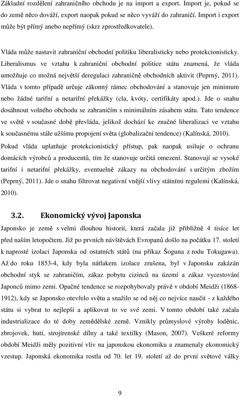 Liberalismus ve vztahu k zahraniční obchodní politice státu znamená, že vláda umožňuje co možná největší deregulaci zahraničně obchodních aktivit (Peprný, 2011).