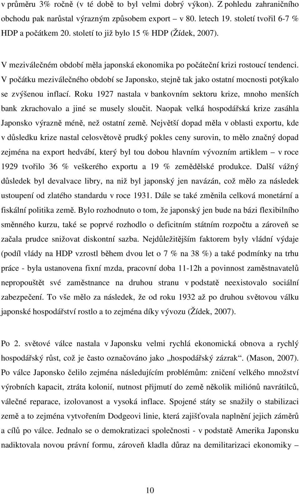 V počátku meziválečného období se Japonsko, stejně tak jako ostatní mocnosti potýkalo se zvýšenou inflací.