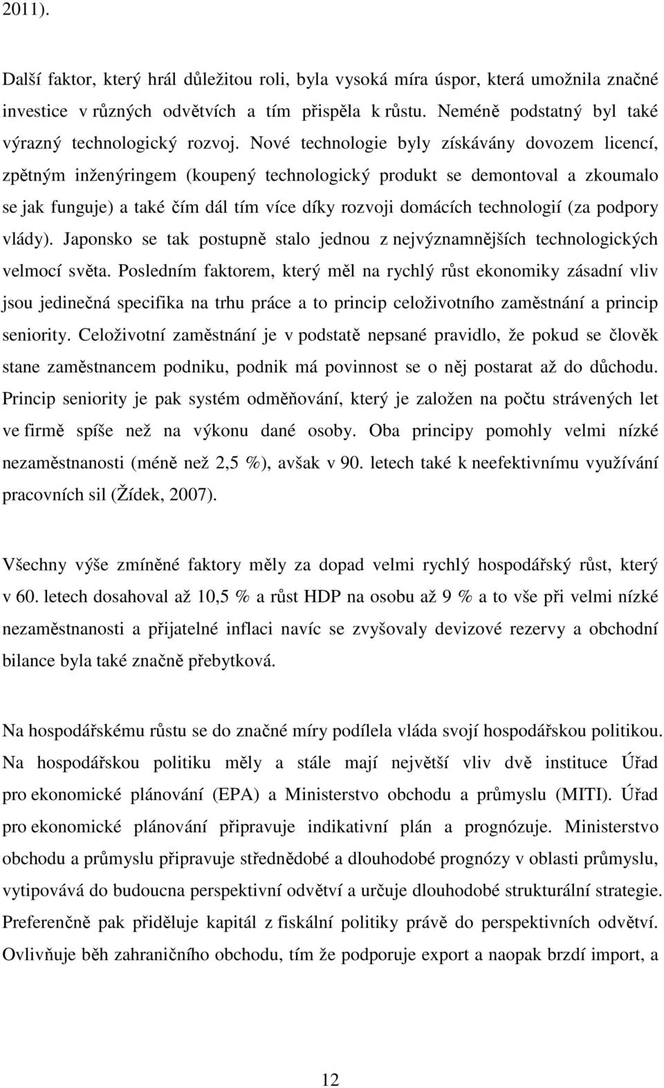 Nové technologie byly získávány dovozem licencí, zpětným inženýringem (koupený technologický produkt se demontoval a zkoumalo se jak funguje) a také čím dál tím více díky rozvoji domácích technologií