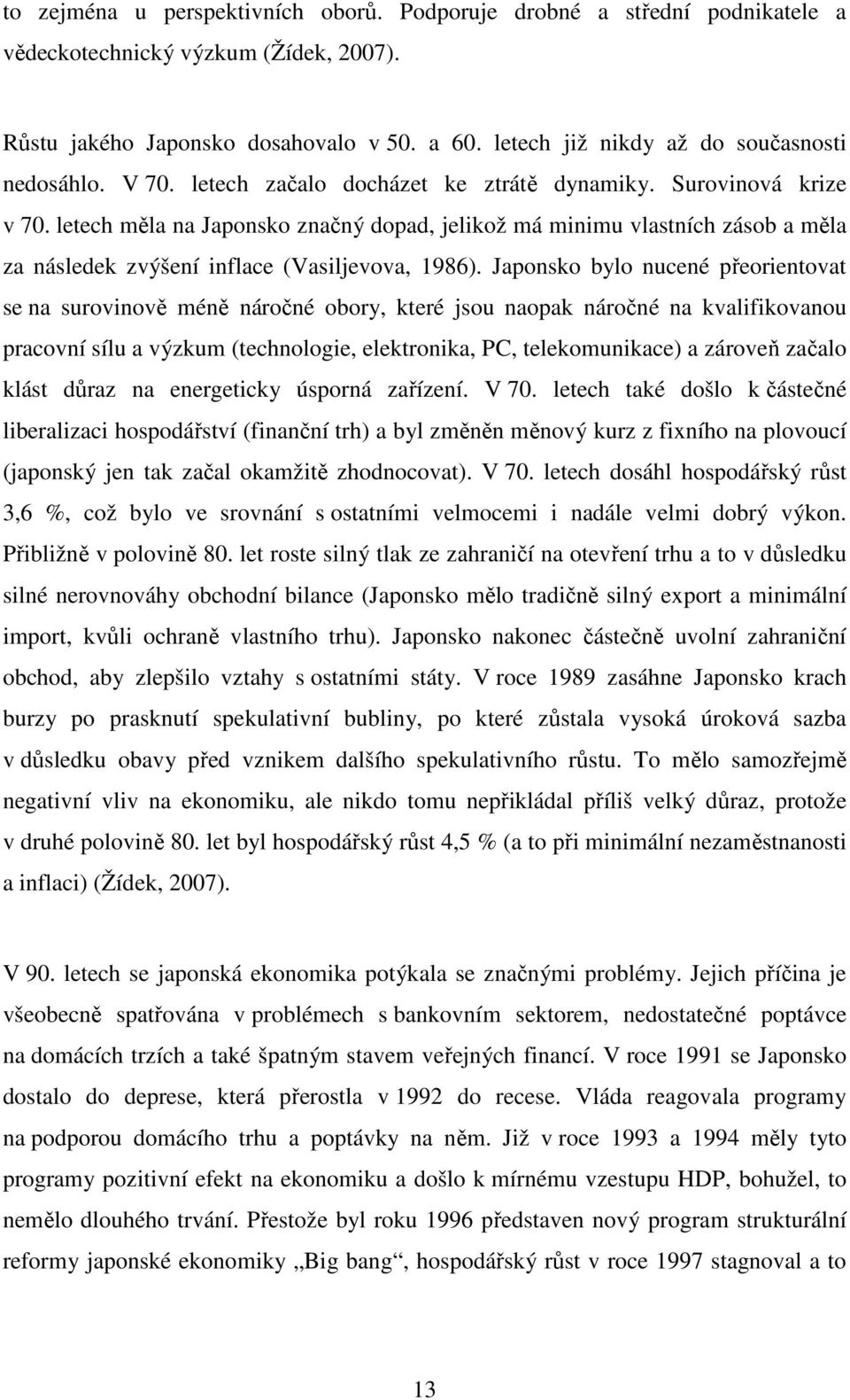letech měla na Japonsko značný dopad, jelikož má minimu vlastních zásob a měla za následek zvýšení inflace (Vasiljevova, 1986).