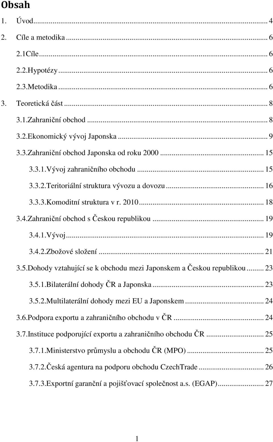 .. 21 3.5.Dohody vztahující se k obchodu mezi Japonskem a Českou republikou... 23 3.5.1.Bilaterální dohody ČR a Japonska... 23 3.5.2.Multilaterální dohody mezi EU a Japonskem... 24 3.6.
