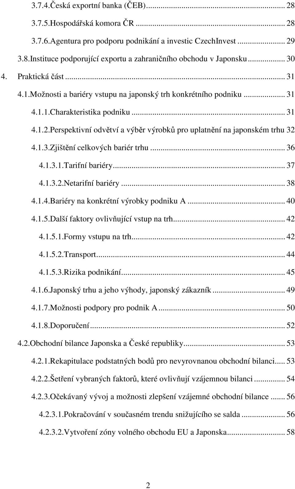 Perspektivní odvětví a výběr výrobků pro uplatnění na japonském trhu 32 4.1.3.Zjištění celkových bariér trhu... 36 4.1.3.1.Tarifní bariéry... 37 4.1.3.2.Netarifní bariéry... 38 4.1.4.Bariéry na konkrétní výrobky podniku A.