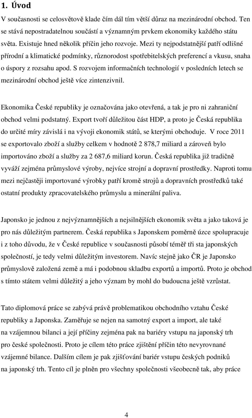 S rozvojem informačních technologií v posledních letech se mezinárodní obchod ještě více zintenzivnil.
