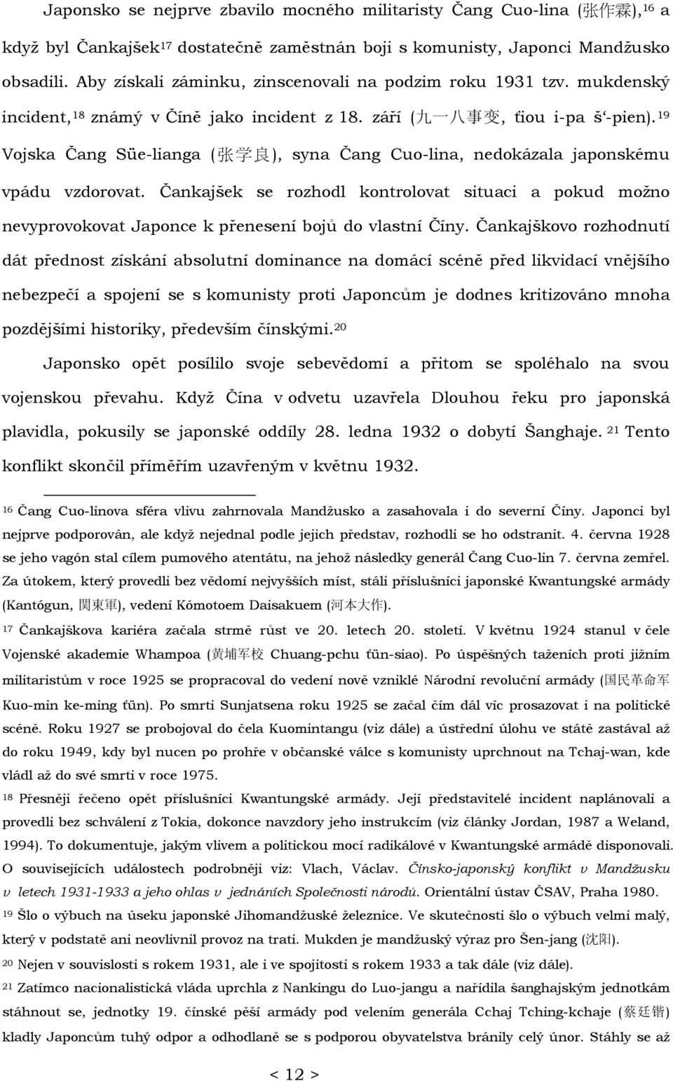 19 Vojska Čang Süe-lianga ( 张 学 良 ), syna Čang Cuo-lina, nedokázala japonskému vpádu vzdorovat.