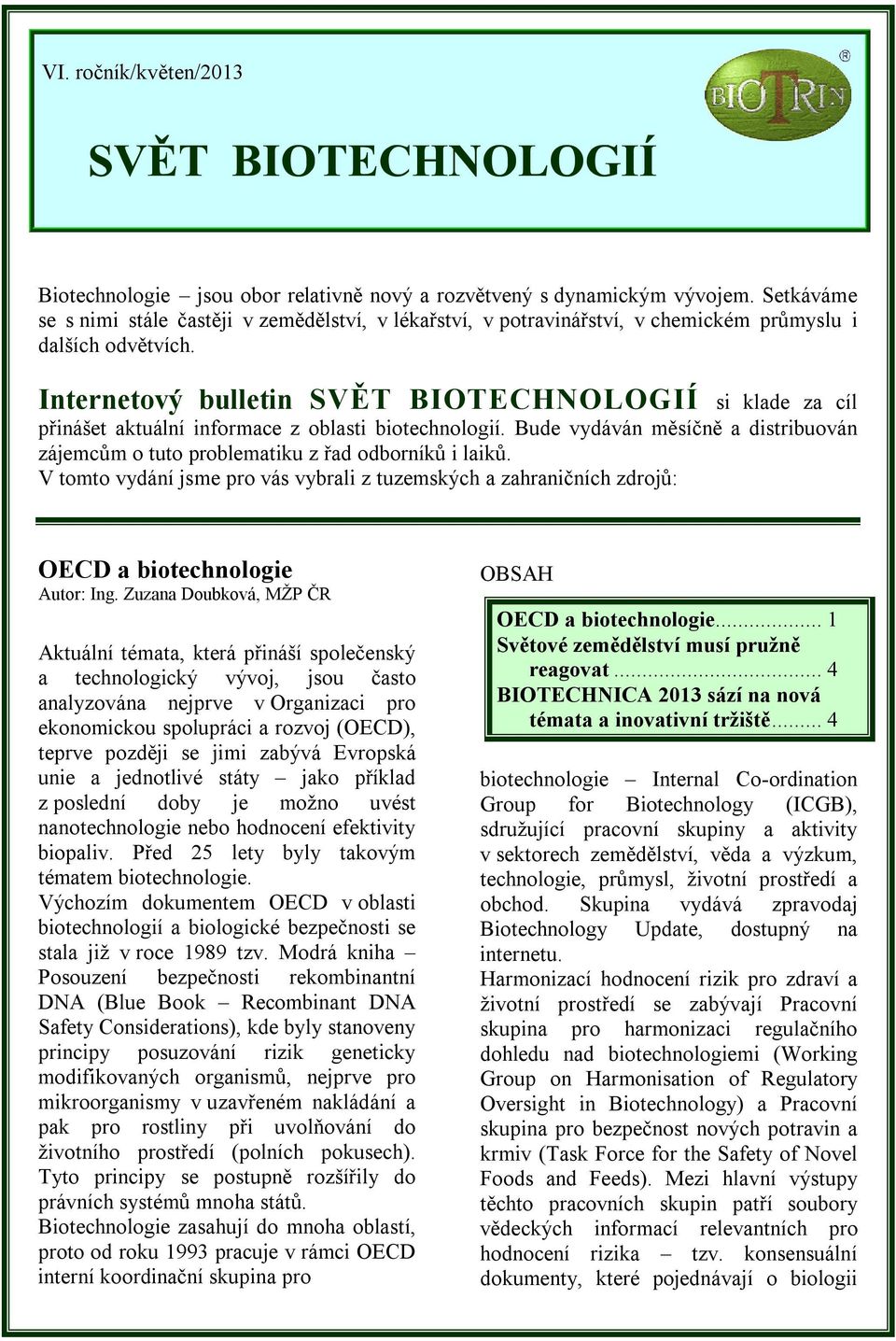 Internetový bulletin SVĚT BIOTECHNOLOGIÍ si klade za cíl přinášet aktuální informace z oblasti biotechnologií. Bude vydáván měsíčně a distribuován zájemcům o tuto problematiku z řad odborníků i laiků.