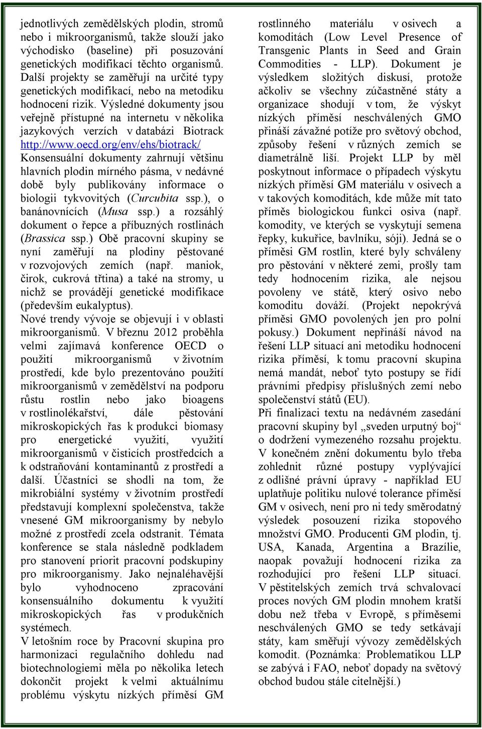 Výsledné dokumenty jsou veřejně přístupné na internetu v několika jazykových verzích v databázi Biotrack http://www.oecd.