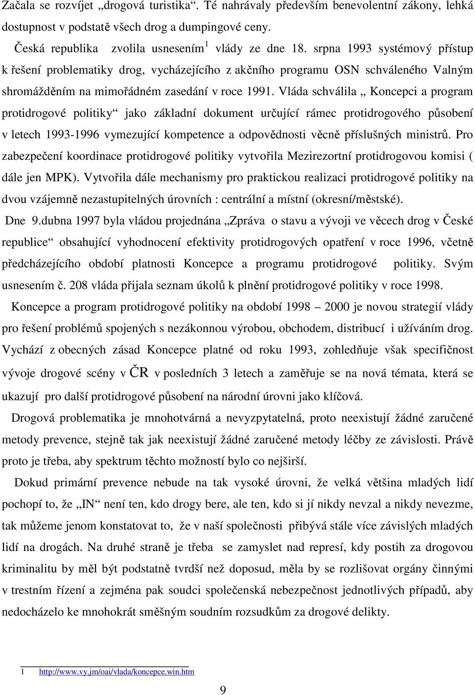 Vláda schválila Koncepci a program protidrogové politiky jako základní dokument určující rámec protidrogového působení v letech 1993-1996 vymezující kompetence a odpovědnosti věcně příslušných