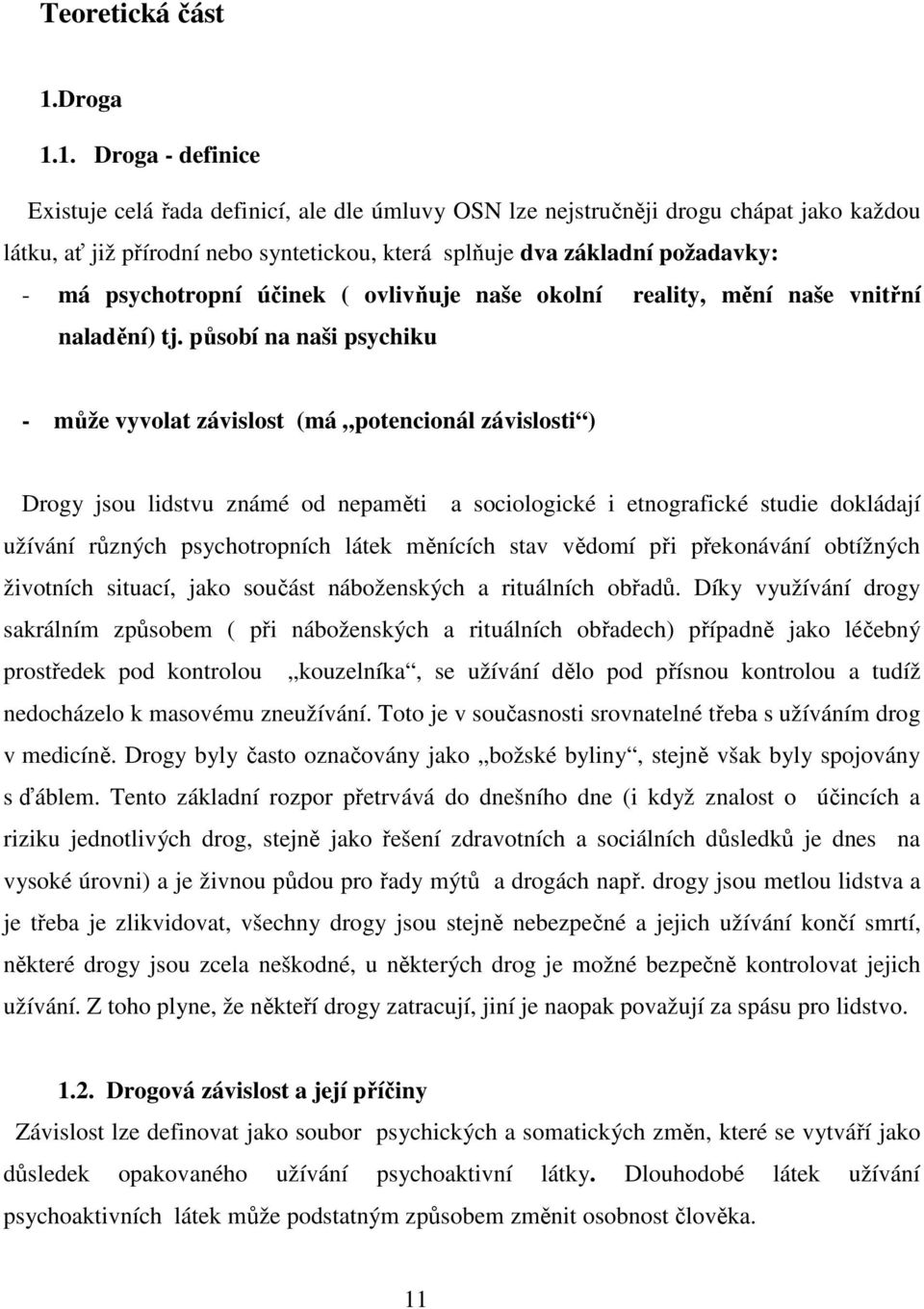 1. Droga - definice Existuje celá řada definicí, ale dle úmluvy OSN lze nejstručněji drogu chápat jako každou látku, ať již přírodní nebo syntetickou, která splňuje dva základní požadavky: - má