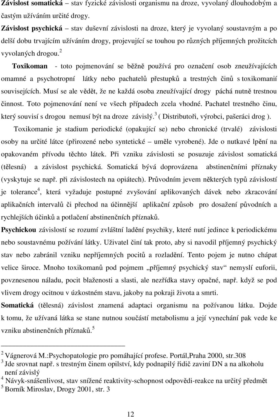 2 Toxikoman - toto pojmenování se běžně používá pro označení osob zneužívajících omamné a psychotropní látky nebo pachatelů přestupků a trestných činů s toxikomanií souvisejících.