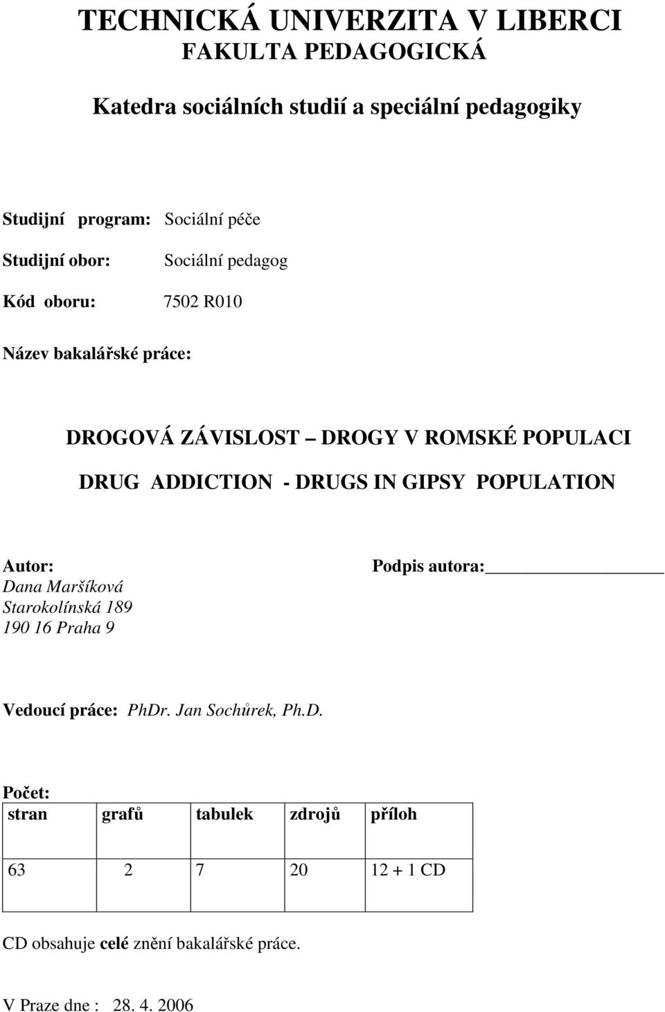 ADDICTION - DRUGS IN GIPSY POPULATION Autor: Dana Maršíková Starokolínská 189 190 16 Praha 9 Podpis autora: Vedoucí práce: PhDr.