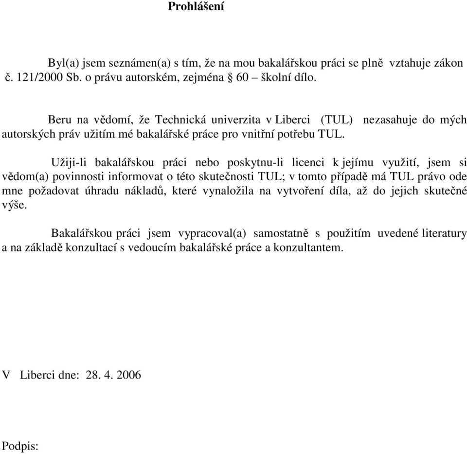 Užiji-li bakalářskou práci nebo poskytnu-li licenci k jejímu využití, jsem si vědom(a) povinnosti informovat o této skutečnosti TUL; v tomto případě má TUL právo ode mne požadovat