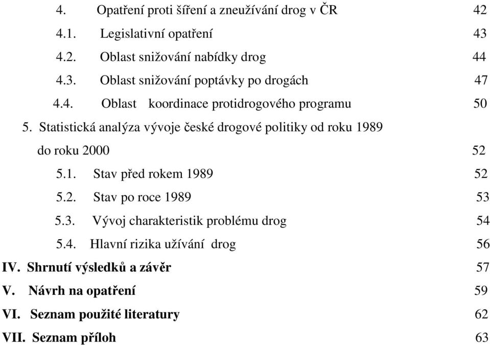 89 do roku 2000 52 5.1. Stav před rokem 1989 52 5.2. Stav po roce 1989 53 5.3. Vývoj charakteristik problému drog 54 