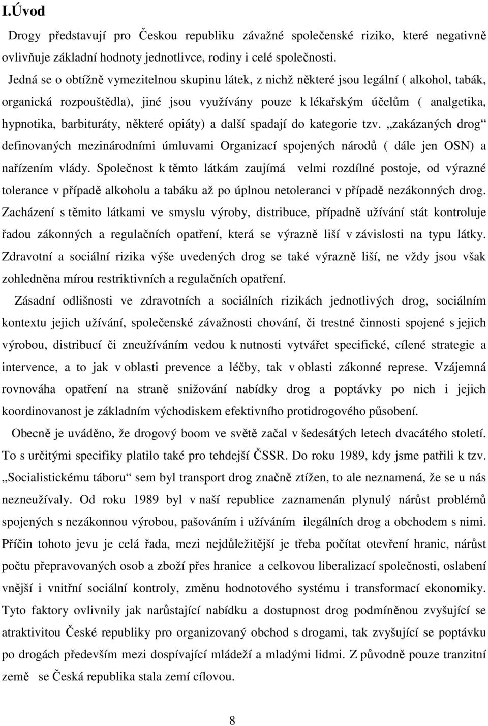 barbituráty, některé opiáty) a další spadají do kategorie tzv. zakázaných drog definovaných mezinárodními úmluvami Organizací spojených národů ( dále jen OSN) a nařízením vlády.