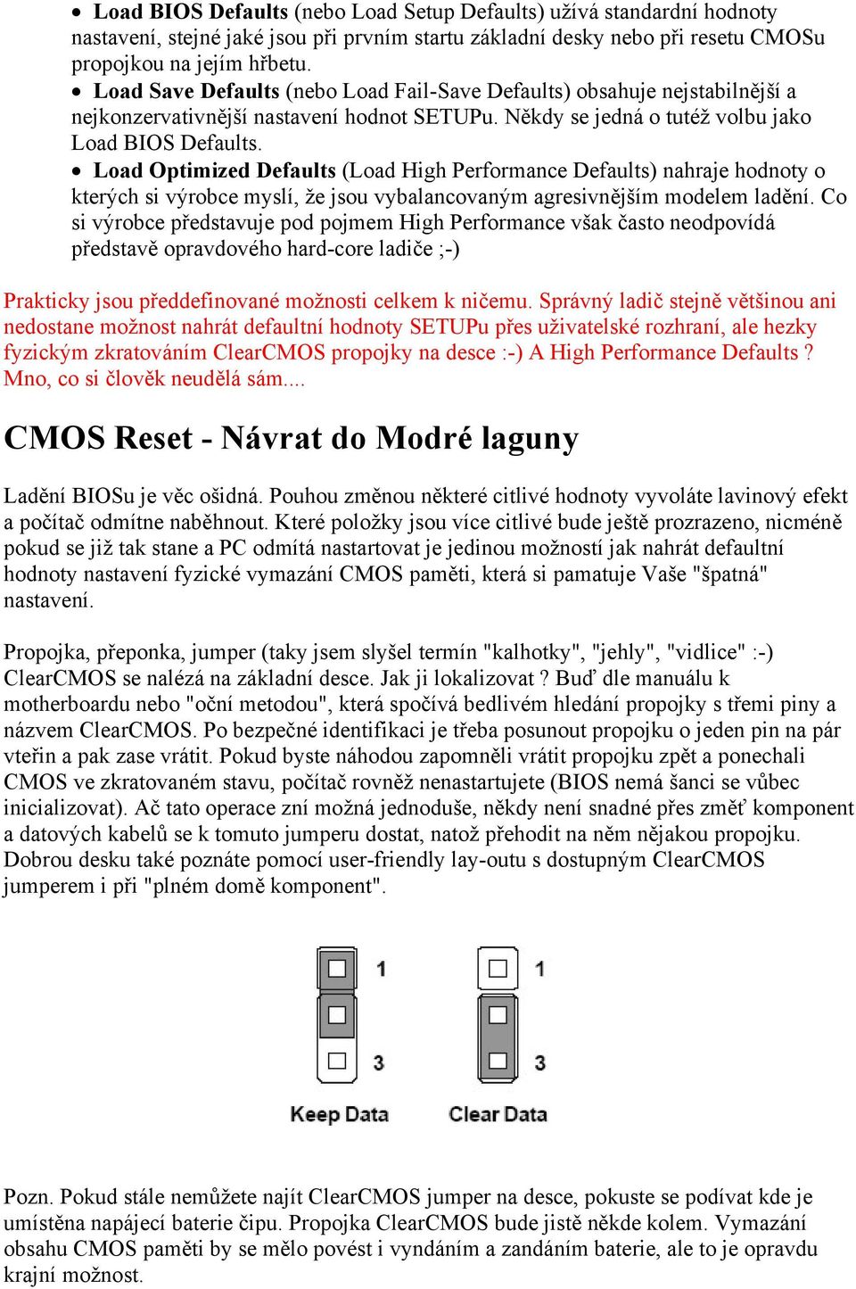 Load Optimized Defaults (Load High Performance Defaults) nahraje hodnoty o kterých si výrobce myslí, že jsou vybalancovaným agresivnějším modelem ladění.