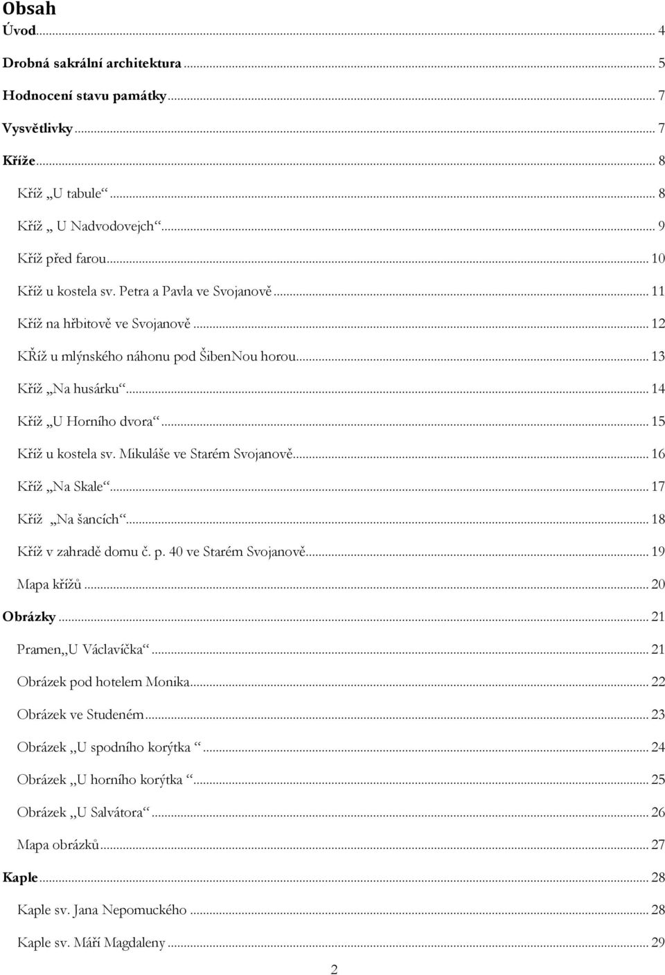 Mikuláše ve Starém Svojanově... 16 Kříž,,Na Skale... 17 Kříž,,Na šancích... 18 Kříž v zahradě domu č. p. 40 ve Starém Svojanově... 19 Mapa křížů... 20 Obrázky... 21 Pramen U Václavíčka.