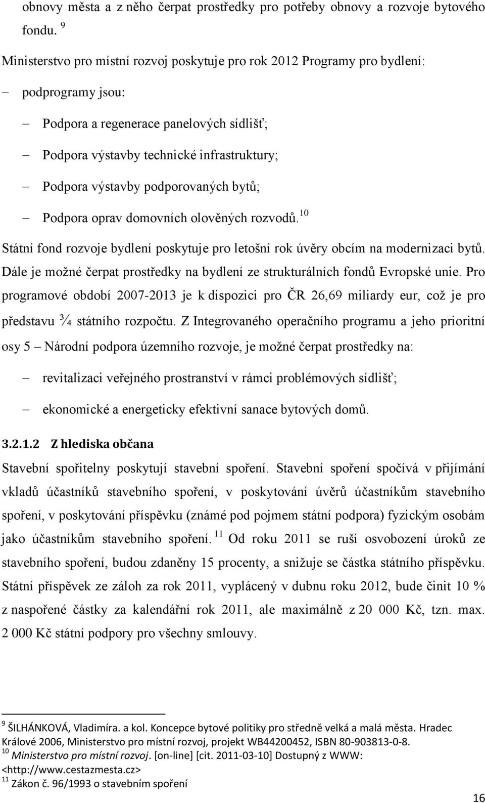 podporovaných bytů; Podpora oprav domovních olověných rozvodů. 10 Státní fond rozvoje bydlení poskytuje pro letošní rok úvěry obcím na modernizaci bytů.