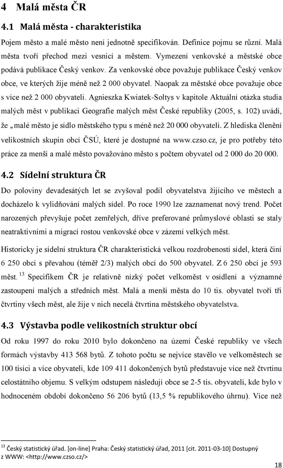 Naopak za městské obce považuje obce s více než 2 000 obyvateli. Agnieszka Kwiatek-Soltys v kapitole Aktuální otázka studia malých měst v publikaci Geografie malých měst České republiky (2005, s.