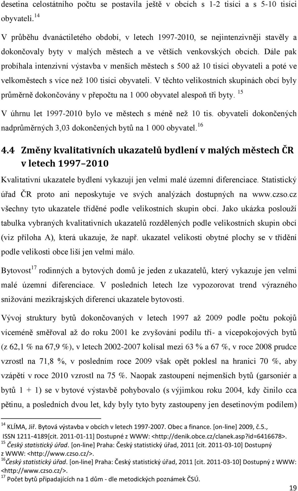 Dále pak probíhala intenzivní výstavba v menších městech s 500 až 10 tisíci obyvateli a poté ve velkoměstech s více než 100 tisíci obyvateli.