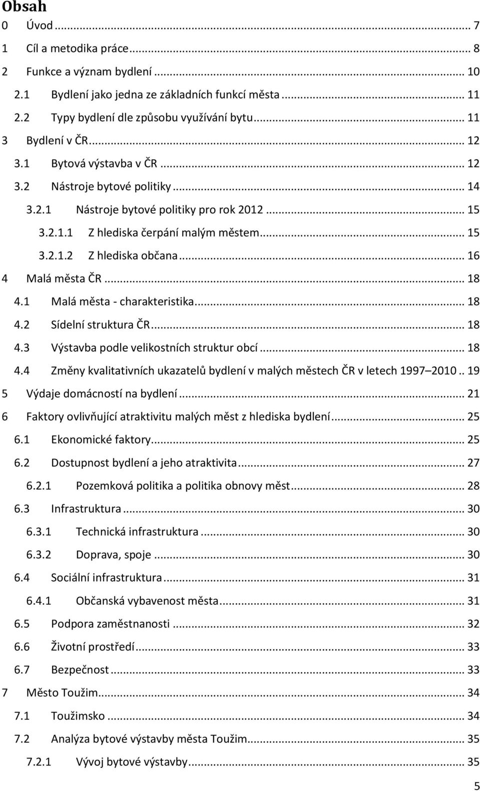 .. 16 4 Malá města ČR... 18 4.1 Malá města - charakteristika... 18 4.2 Sídelní struktura ČR... 18 4.3 Výstavba podle velikostních struktur obcí... 18 4.4 Změny kvalitativních ukazatelů bydlení v malých městech ČR v letech 1997 2010.