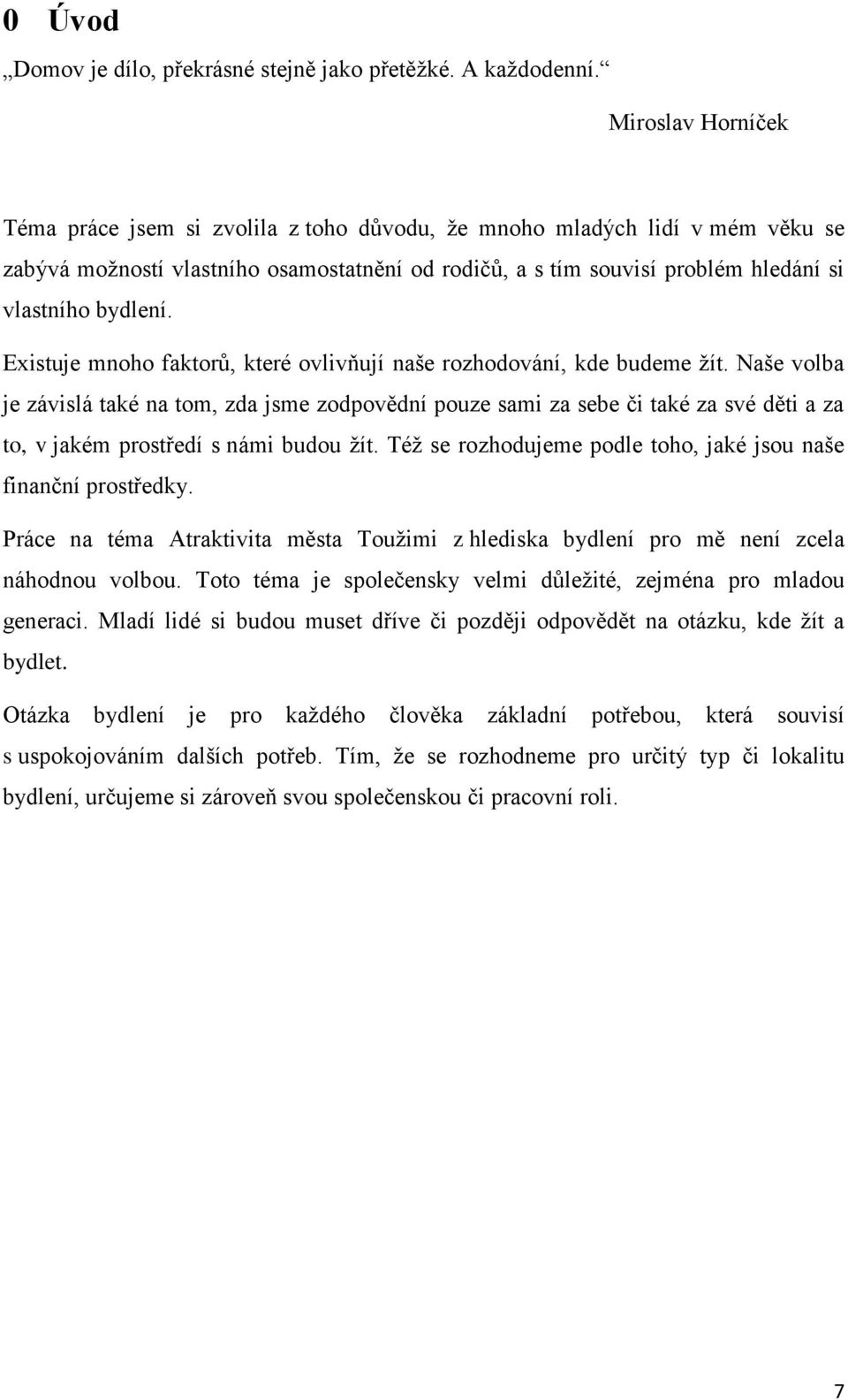 Existuje mnoho faktorů, které ovlivňují naše rozhodování, kde budeme žít.