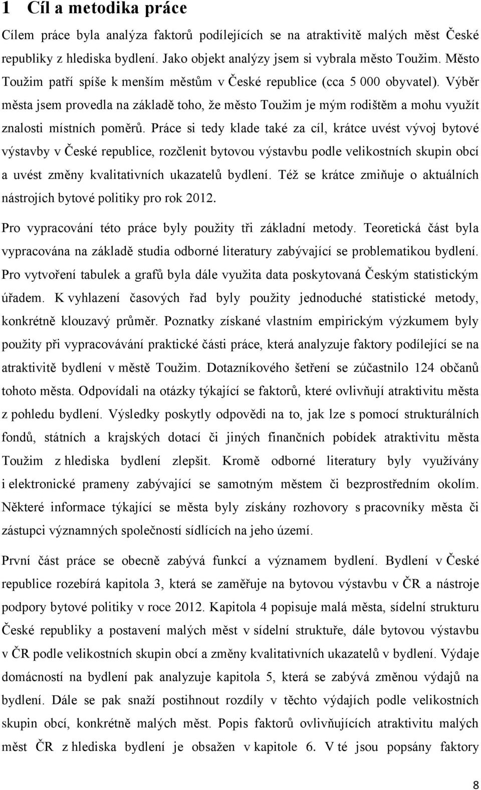 Práce si tedy klade také za cíl, krátce uvést vývoj bytové výstavby v České republice, rozčlenit bytovou výstavbu podle velikostních skupin obcí a uvést změny kvalitativních ukazatelů bydlení.