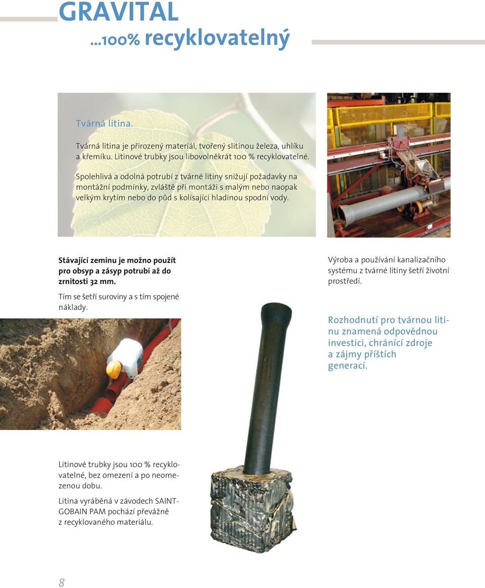 Stávající zeminu je možno použít pro obsyp a zásyp potrubí až do zrnitosti 32 mm. Tím se šetří suroviny a s tím spojené náklady.