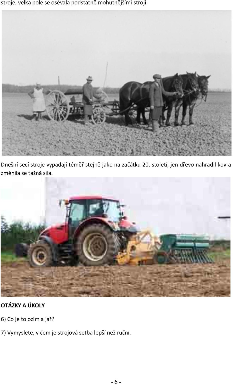 století, jen dřevo nahradil kov a změnila se tažná síla.