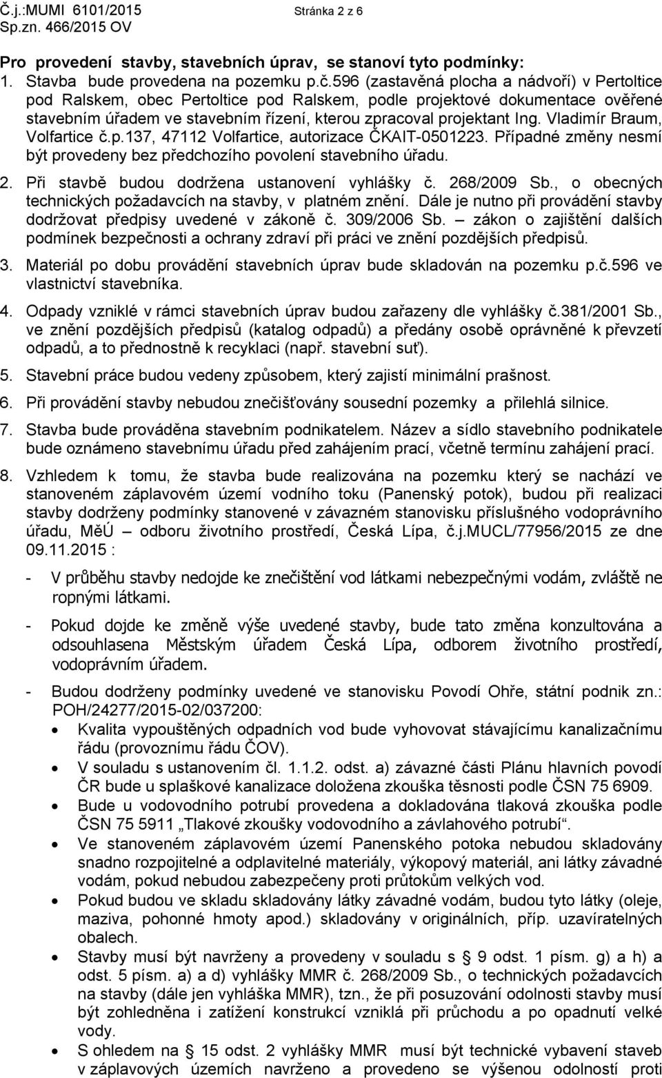 Vladimír Braum, Volfartice č.p.137, 47112 Volfartice, autorizace ČKAIT-0501223. Případné změny nesmí být provedeny bez předchozího povolení stavebního úřadu. 2.