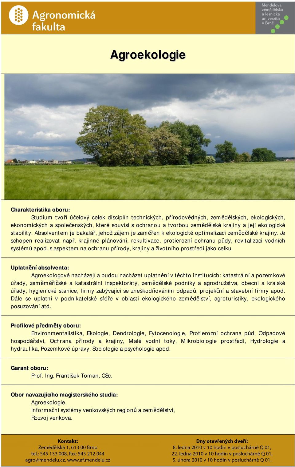 krajinné plánování, rekultivace, protierozní ochranu půdy, revitalizaci vodních systémů apod. s aspektem na ochranu přírody, krajiny a životního prostředí jako celku.