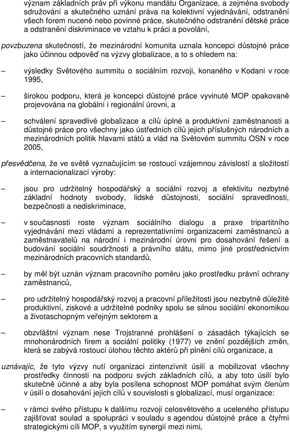 globalizace, a to s ohledem na: výsledky Světového summitu o sociálním rozvoji, konaného v Kodani v roce 1995, širokou podporu, která je koncepci důstojné práce vyvinuté MOP opakovaně projevována na