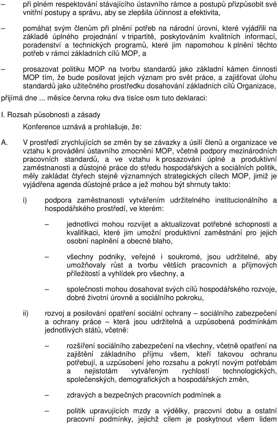 MOP, a prosazovat politiku MOP na tvorbu standardů jako základní kámen činnosti MOP tím, že bude posilovat jejich význam pro svět práce, a zajišťovat úlohu standardů jako užitečného prostředku